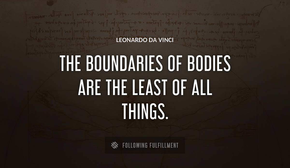 the boundaries of bodies are the least of all things Leonardo Da Vinci quote