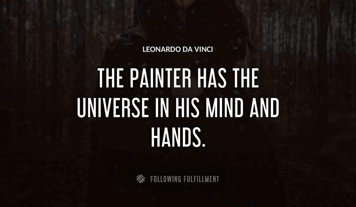 the painter has the universe in his mind and hands Leonardo Da Vinci quote