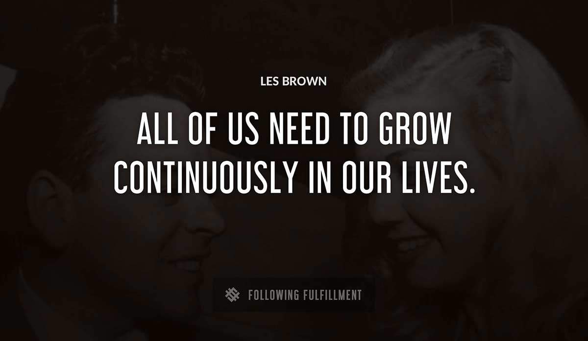 all of us need to grow continuously in our lives Les Brown quote
