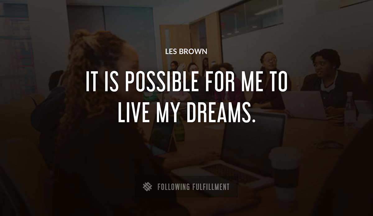 it is possible for me to live my dreams Les Brown quote