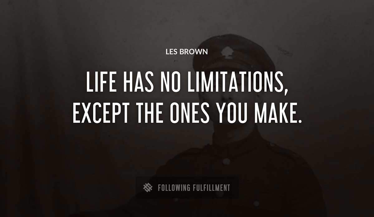 life has no limitations except the ones you make Les Brown quote