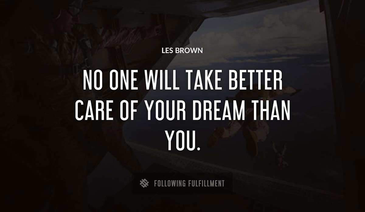 no one will take better care of your dream than you Les Brown quote