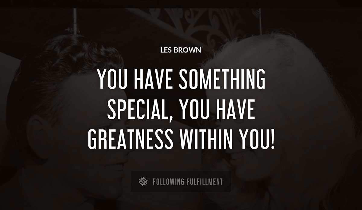 you have something special you have greatness within you Les Brown quote