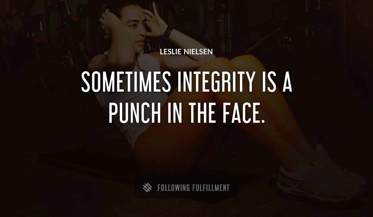 sometimes integrity is a punch in the face Leslie Nielsen quote