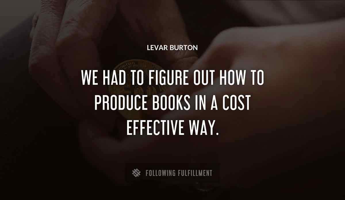 we had to figure out how to produce books in a cost effective way Levar Burton quote