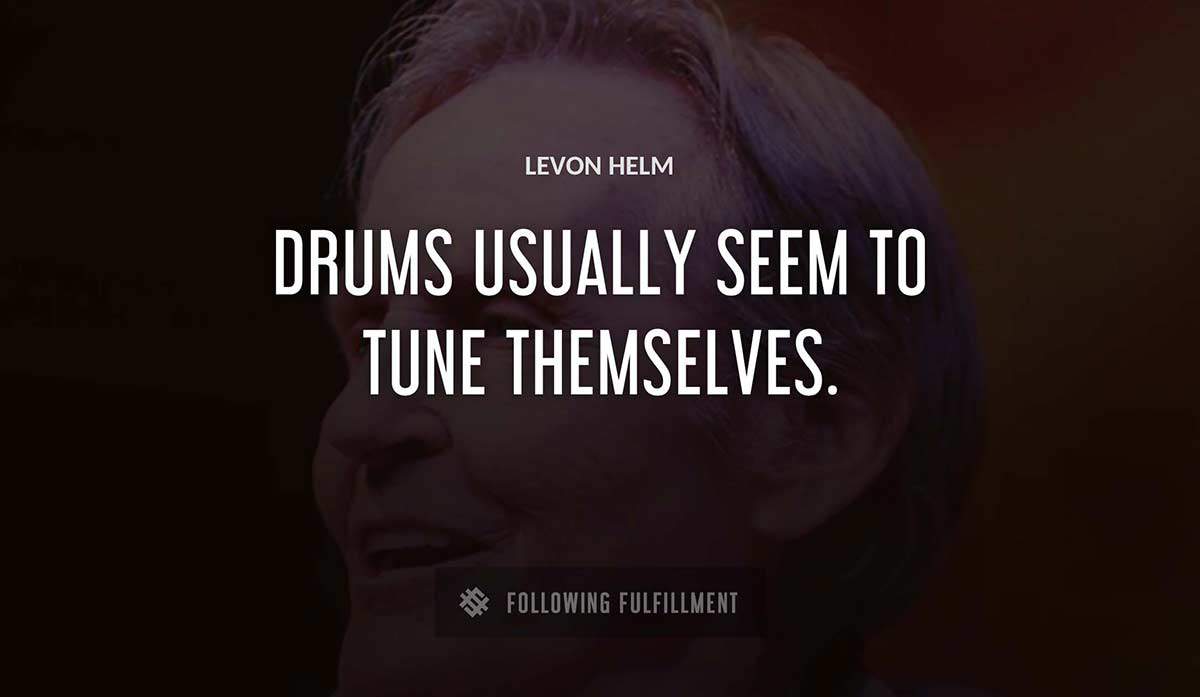 drums usually seem to tune themselves Levon Helm quote