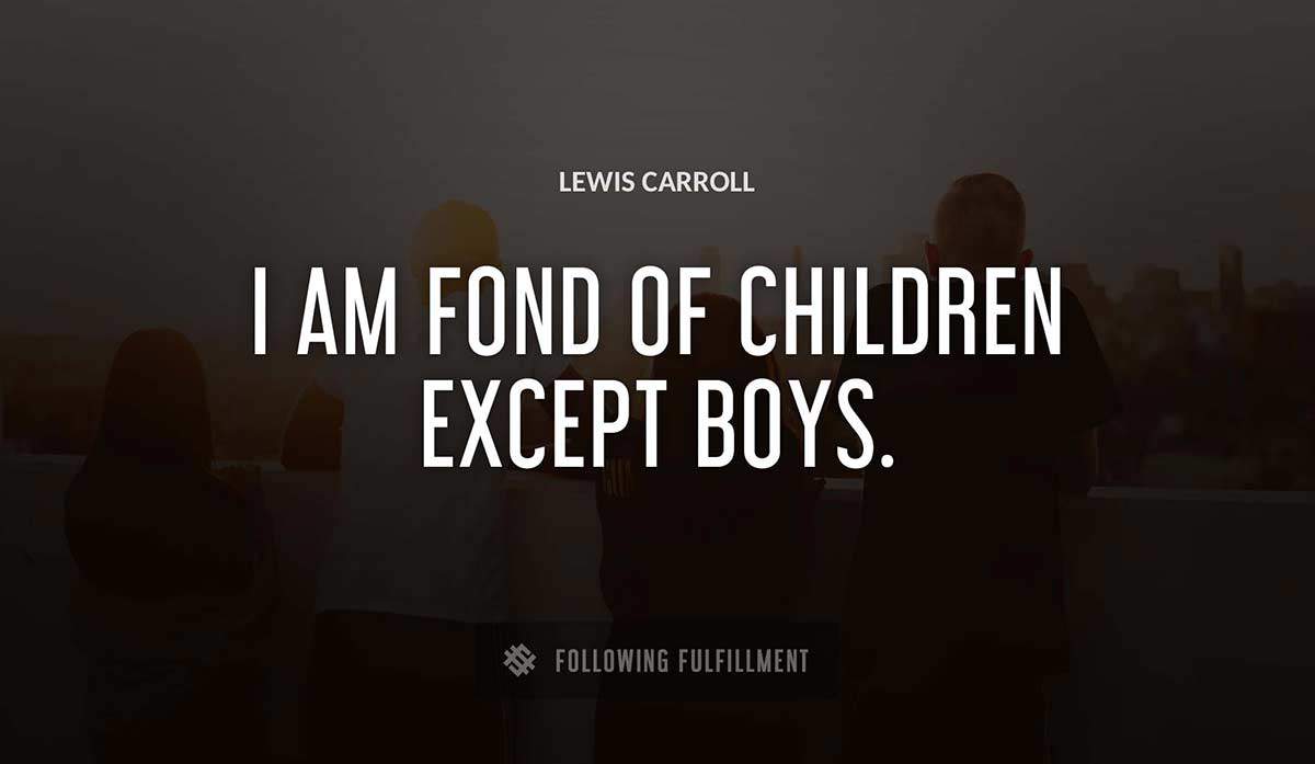 i am fond of children except boys Lewis Carroll quote