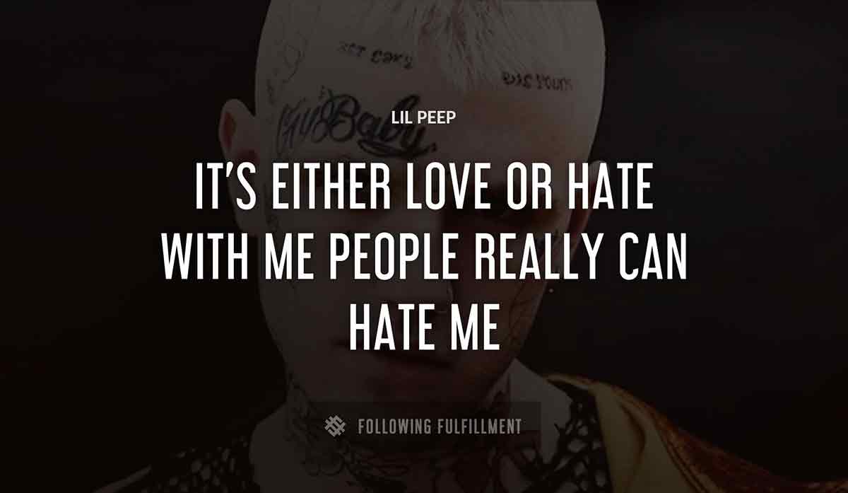 it s either love or hate with me people really can hate me Lil Peep quote