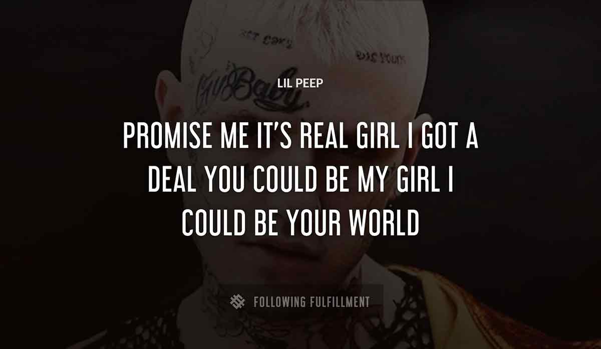promise me it s real girl i got a deal you could be my girl i could be your world Lil Peep quote