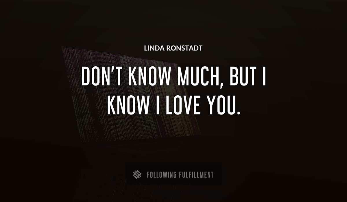 don t know much but i know i love you Linda Ronstadt quote