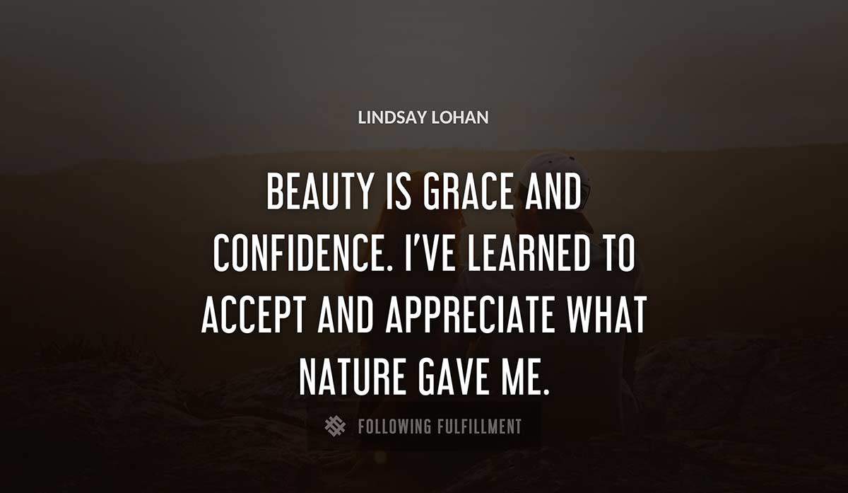 beauty is grace and confidence i ve learned to accept and appreciate what nature gave me Lindsay Lohan quote