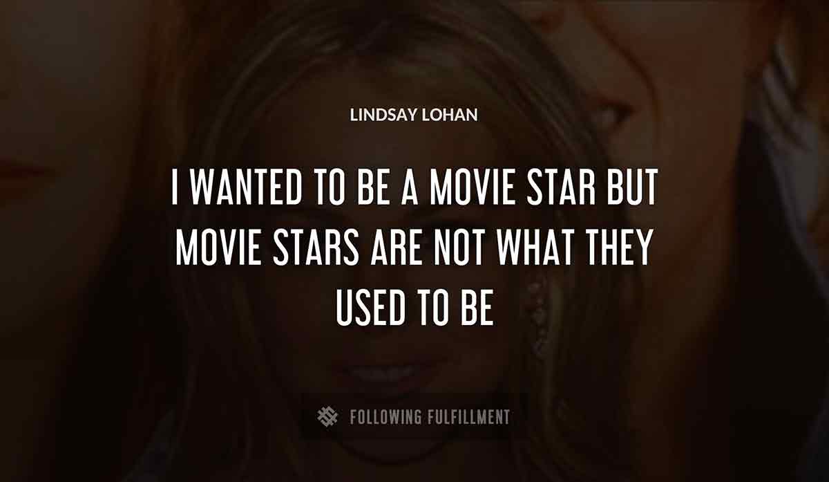i wanted to be a movie star but movie stars are not what they used to be Lindsay Lohan quote