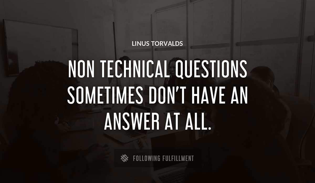 non technical questions sometimes don t have an answer at all Linus Torvalds quote