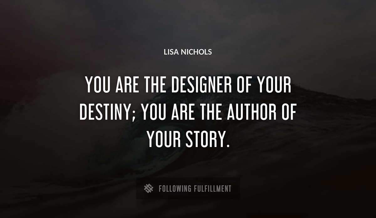 you are the designer of your destiny you are the author of your story Lisa Nichols quote