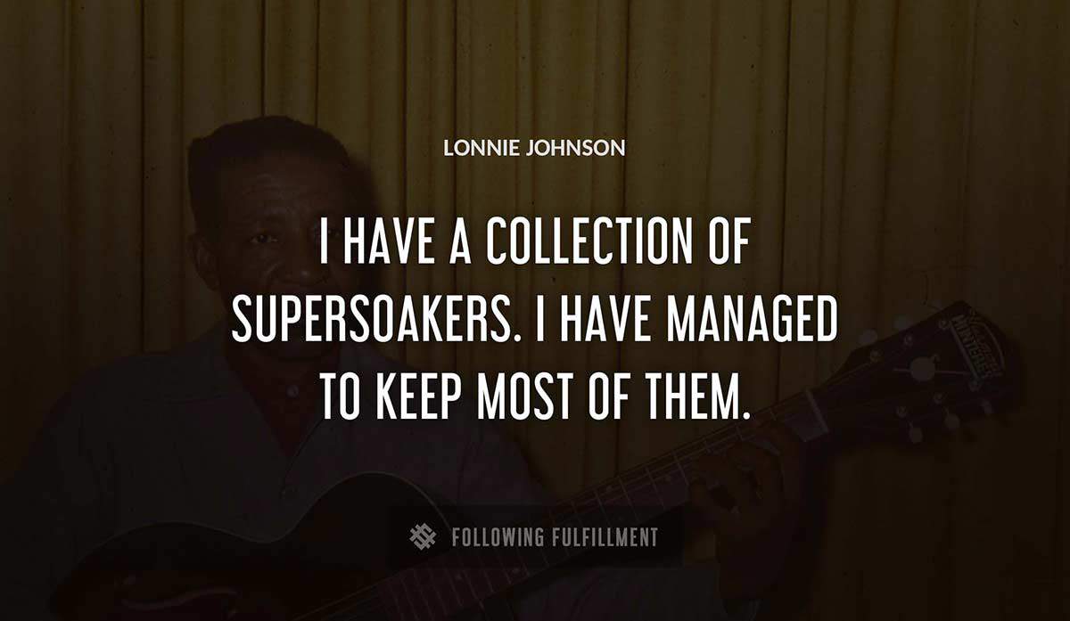 i have a collection of supersoakers i have managed to keep most of them Lonnie Johnson quote