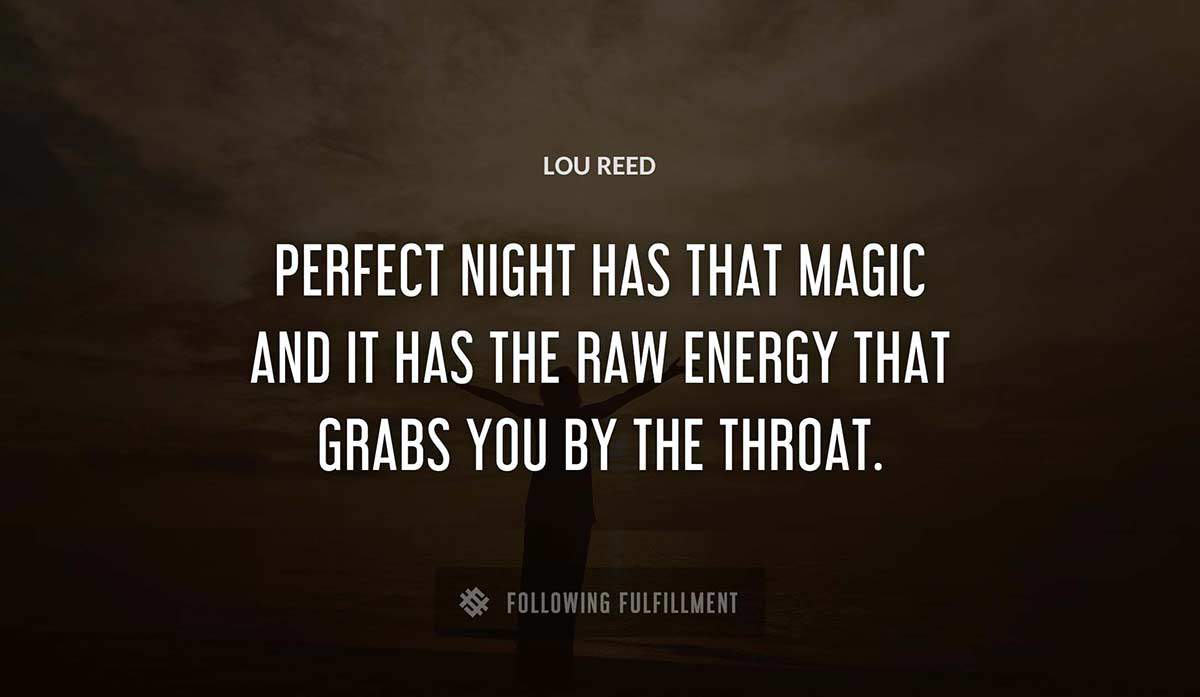 perfect night has that magic and it has the raw energy that grabs you by the throat Lou Reed quote