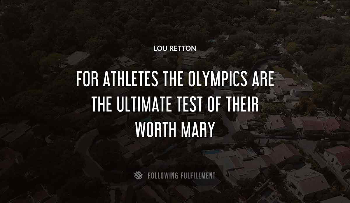 for athletes the olympics are the ultimate test of their worth mary Lou Retton quote