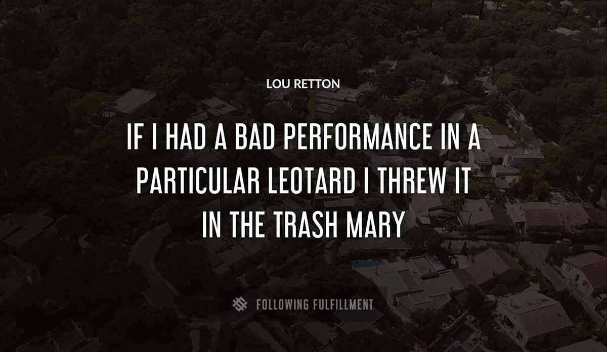 if i had a bad performance in a particular leotard i threw it in the trash mary Lou Retton quote