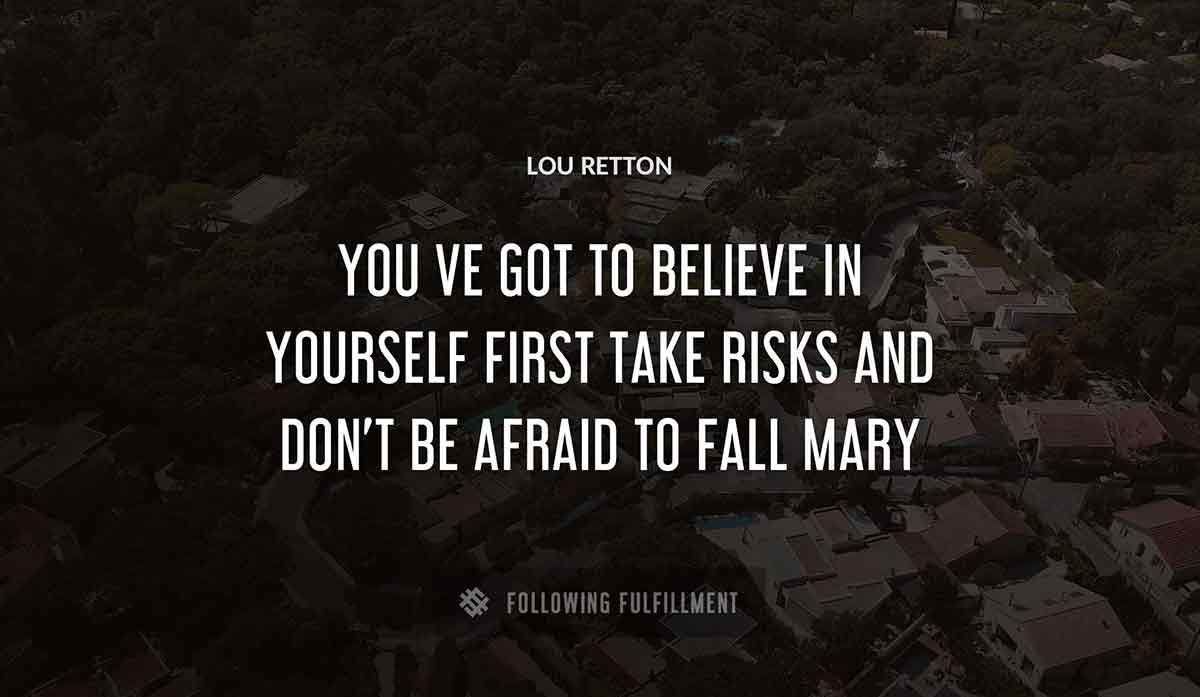 you ve got to believe in yourself first take risks and don t be afraid to fall mary Lou Retton quote