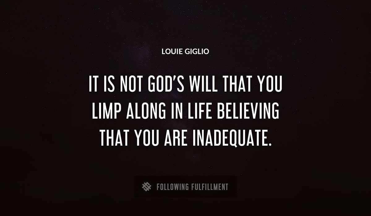 it is not god s will that you limp along in life believing that you are inadequate Louie Giglio quote