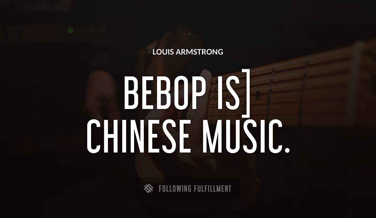 bebop is chinese music Louis Armstrong quote