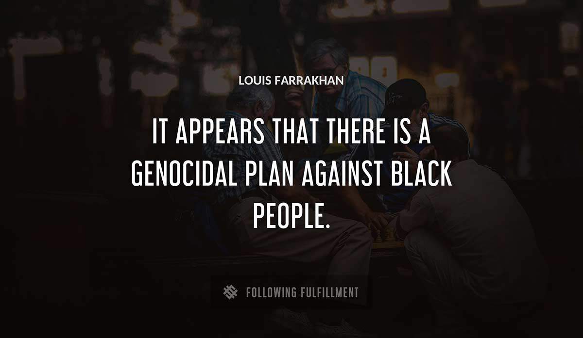it appears that there is a genocidal plan against black people Louis Farrakhan quote