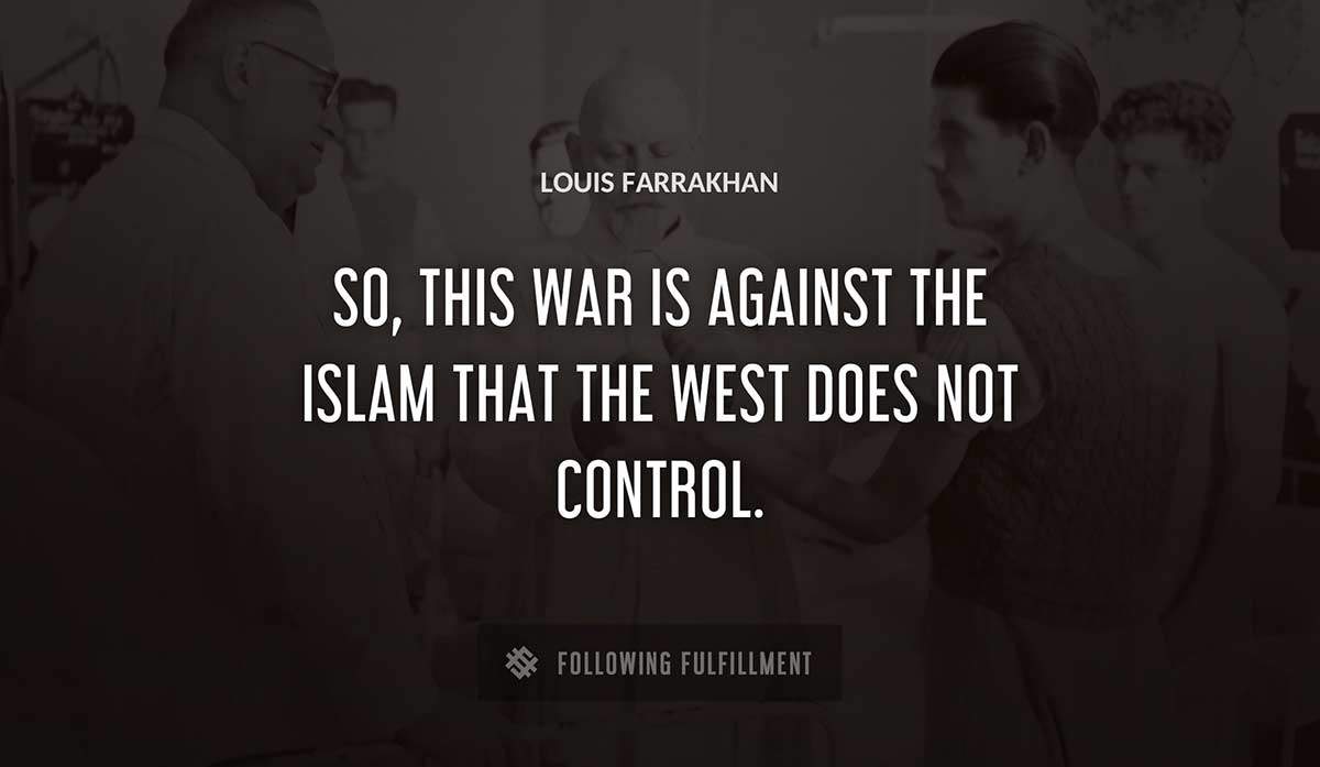 so this war is against the islam that the west does not control Louis Farrakhan quote