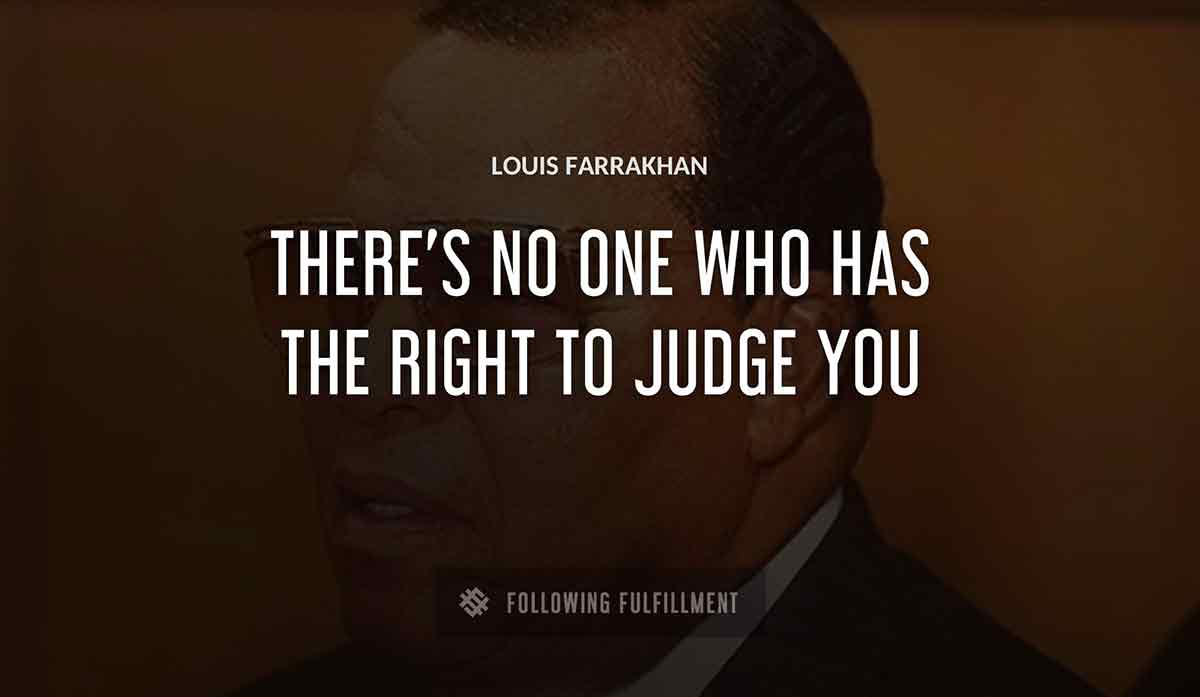 there s no one who has the right to judge you Louis Farrakhan quote