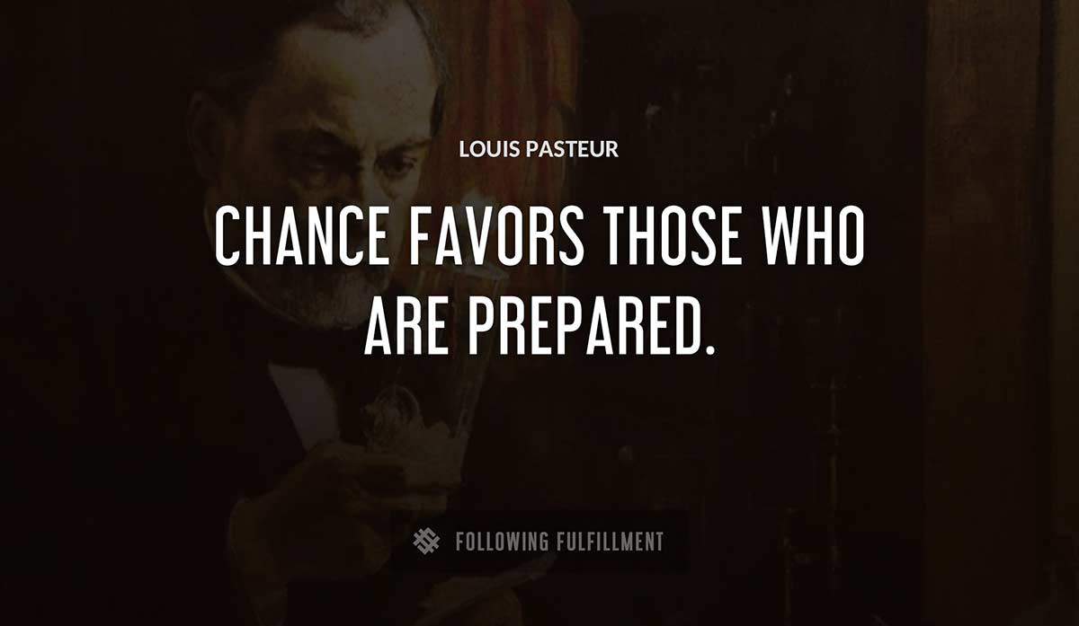 chance favors those who are prepared Louis Pasteur quote
