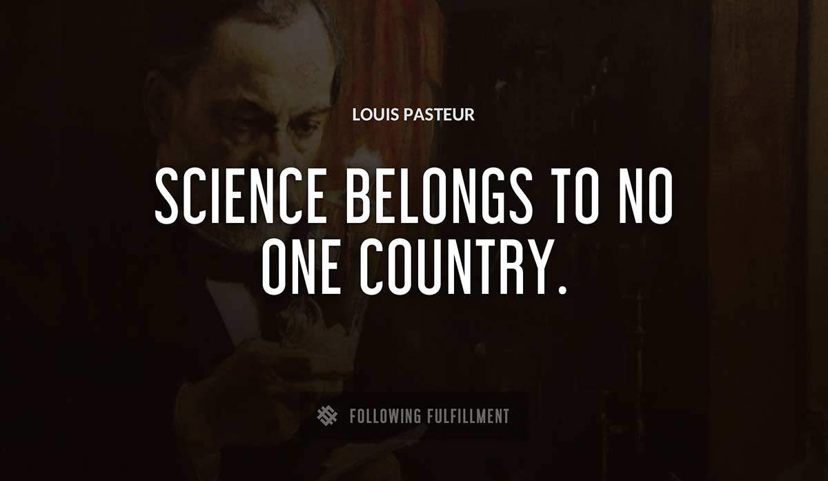 science belongs to no one country Louis Pasteur quote