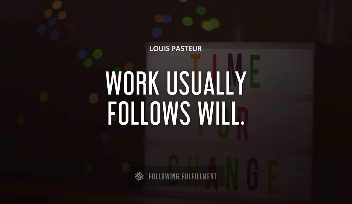 work usually follows will Louis Pasteur quote