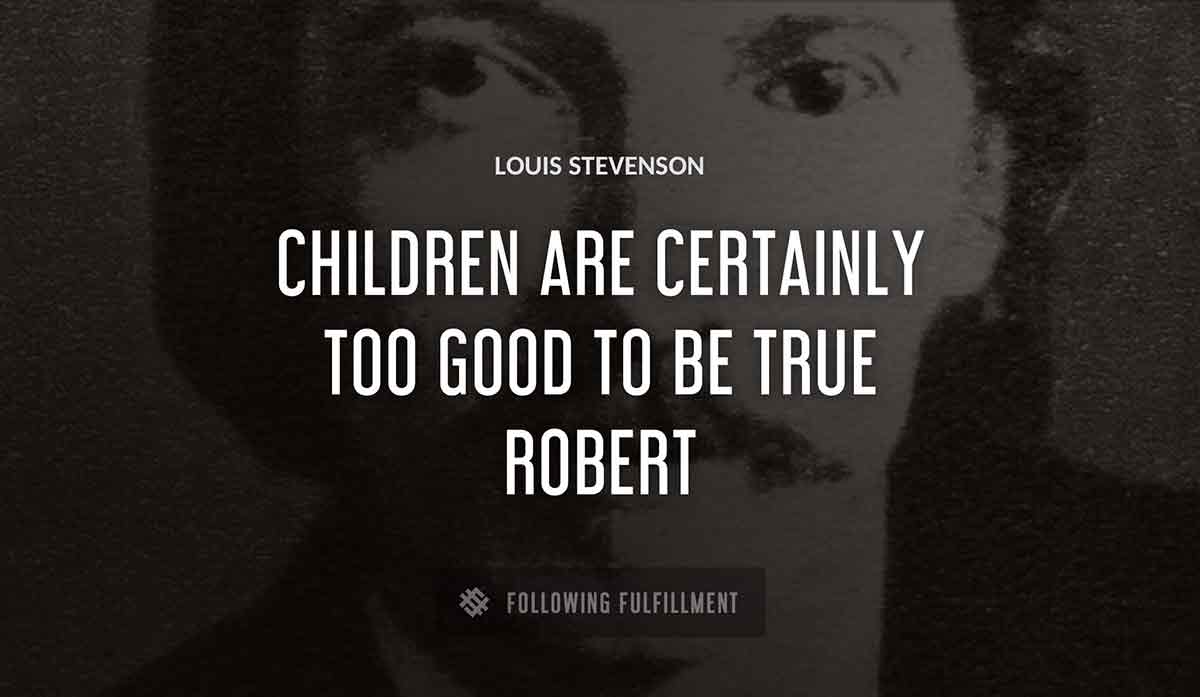 children are certainly too good to be true robert Louis Stevenson quote