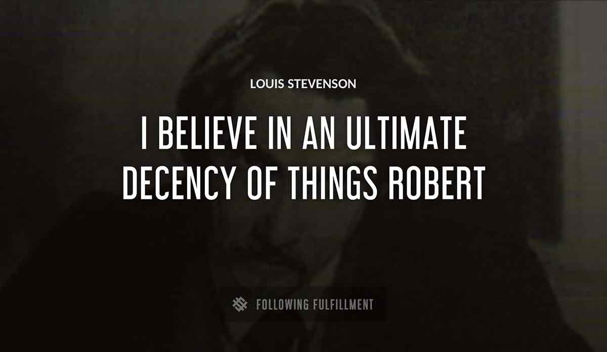 i believe in an ultimate decency of things robert Louis Stevenson quote