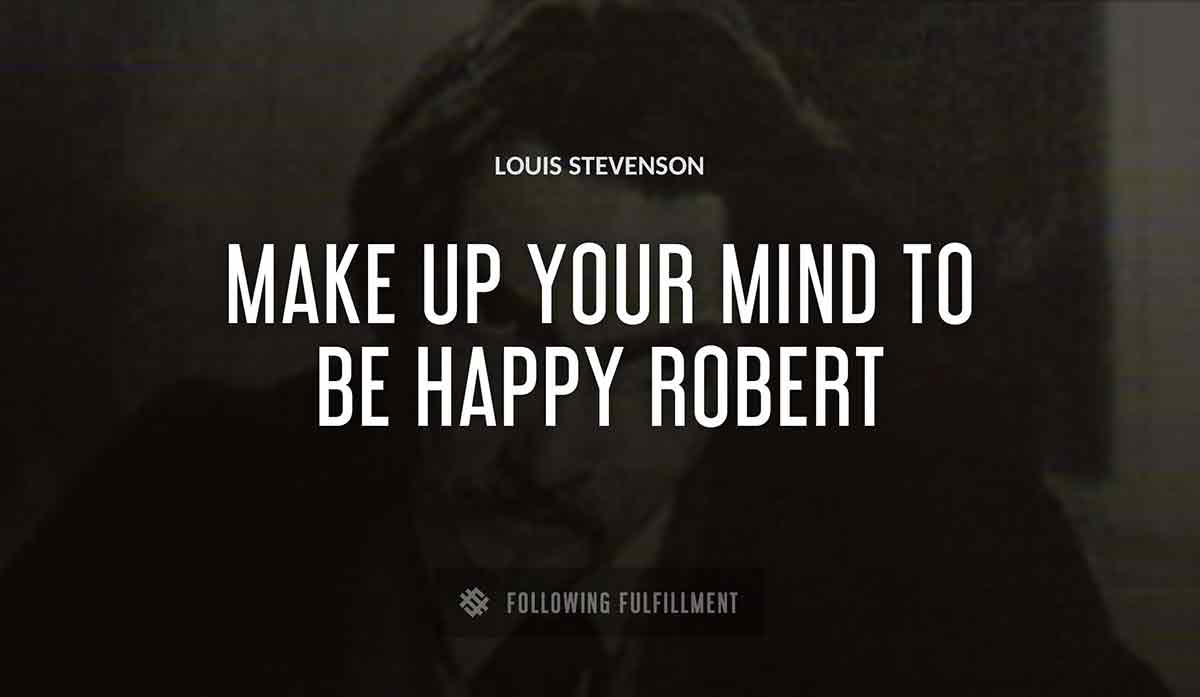 make up your mind to be happy robert Louis Stevenson quote