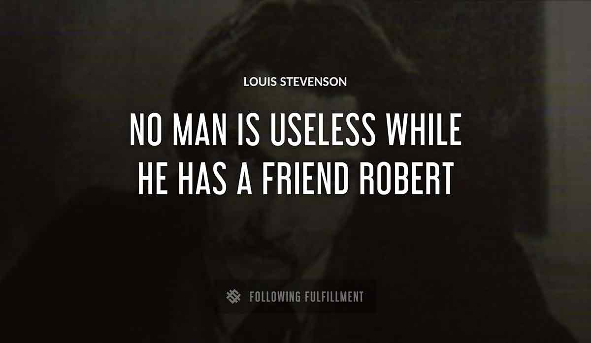 no man is useless while he has a friend robert Louis Stevenson quote