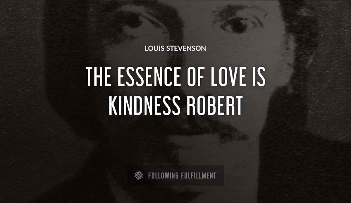 the essence of love is kindness robert Louis Stevenson quote