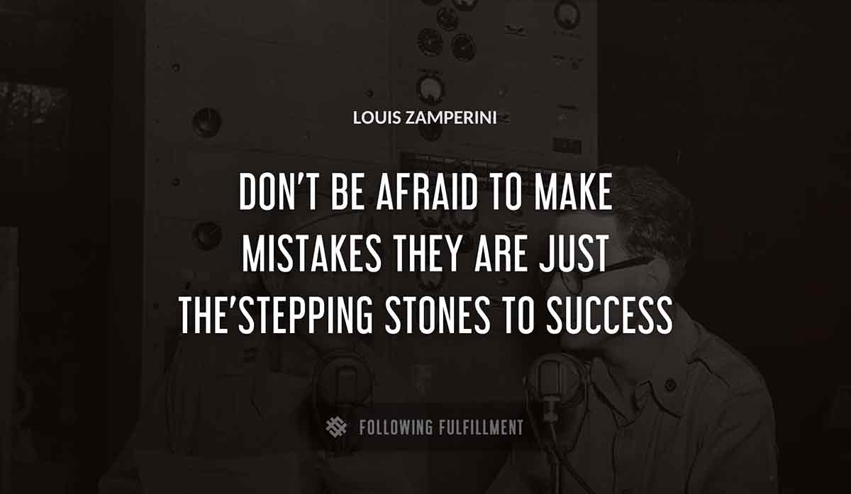 don t be afraid to make mistakes they are just the stepping stones to success Louis Zamperini quote