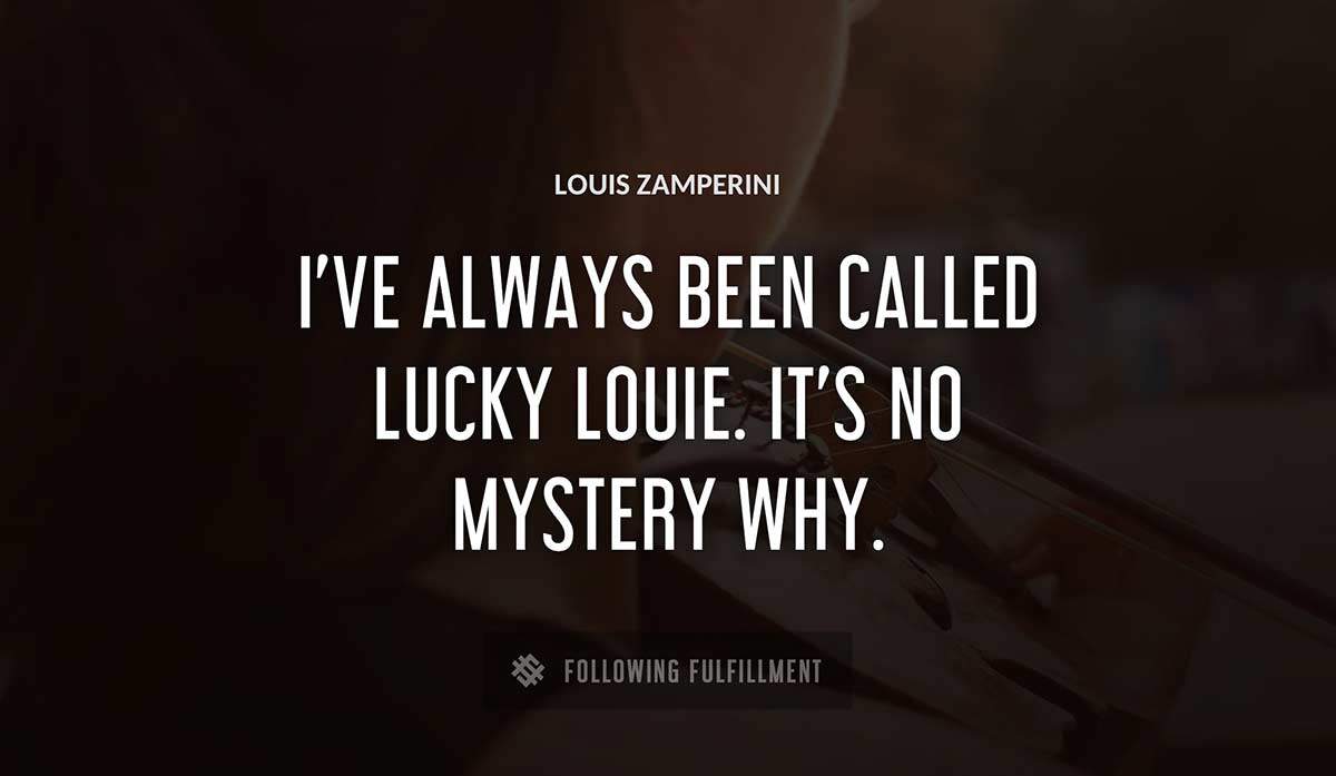 i ve always been called lucky louie it s no mystery why Louis Zamperini quote