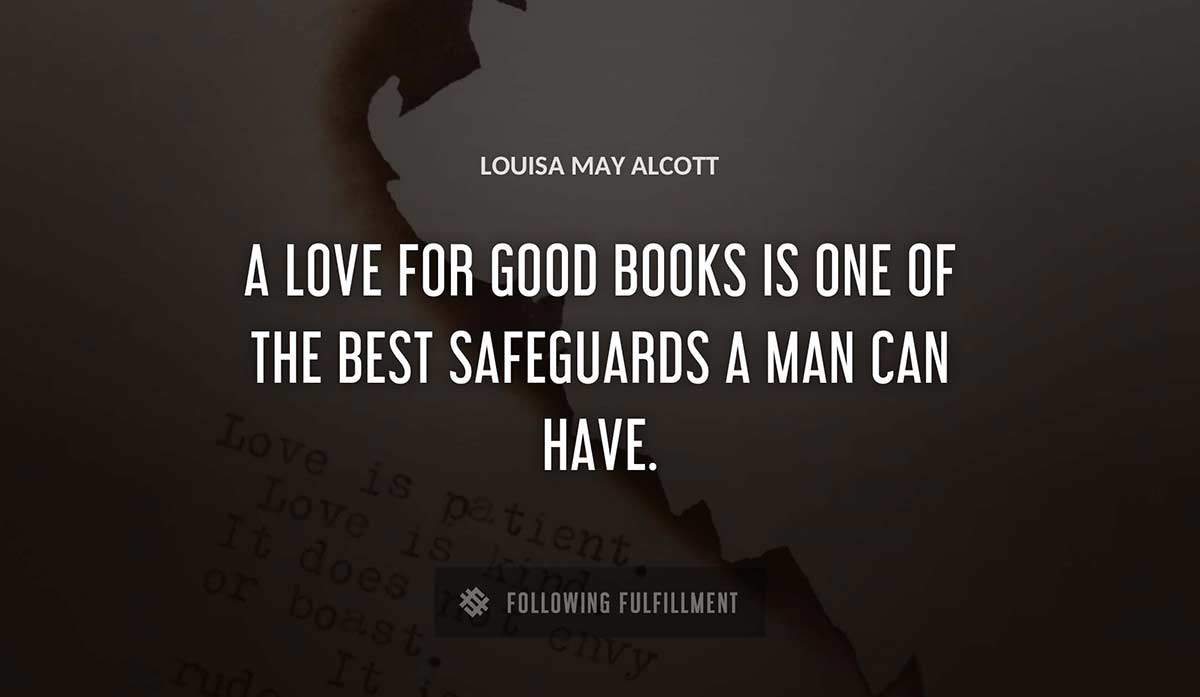 a love for good books is one of the best safeguards a man can have Louisa May Alcott quote
