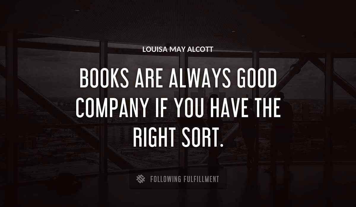 books are always good company if you have the right sort Louisa May Alcott quote