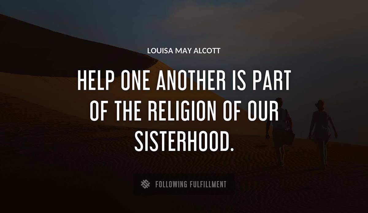 help one another is part of the religion of our sisterhood Louisa May Alcott quote