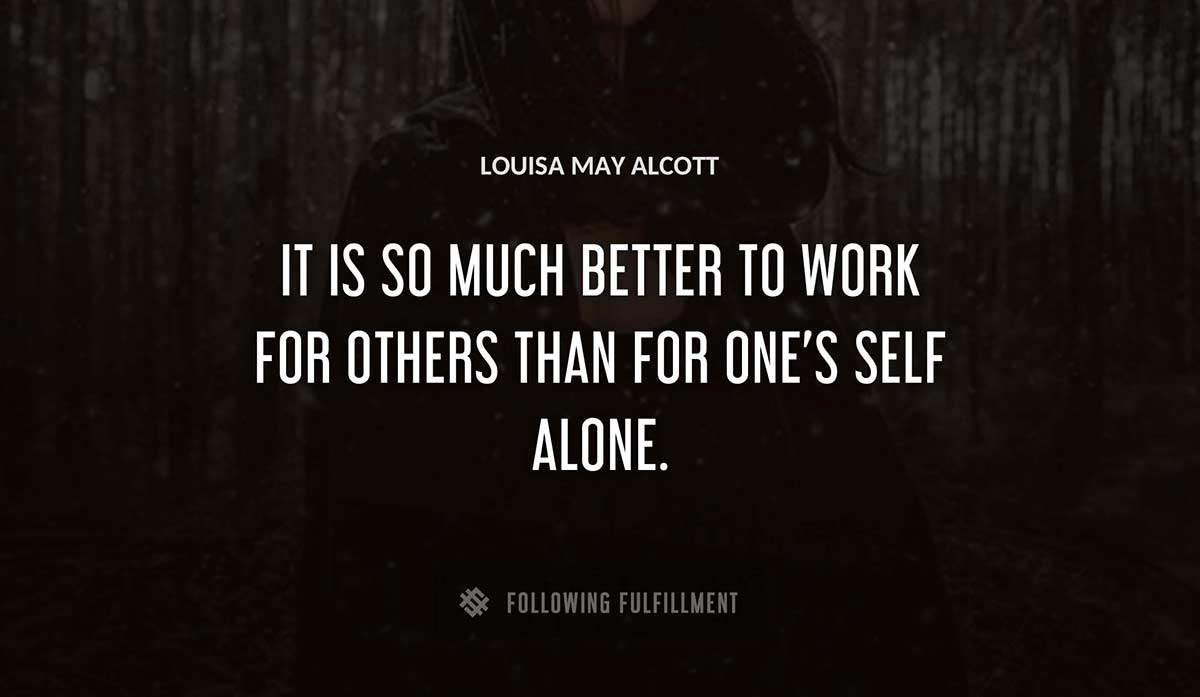 it is so much better to work for others than for one s self alone Louisa May Alcott quote