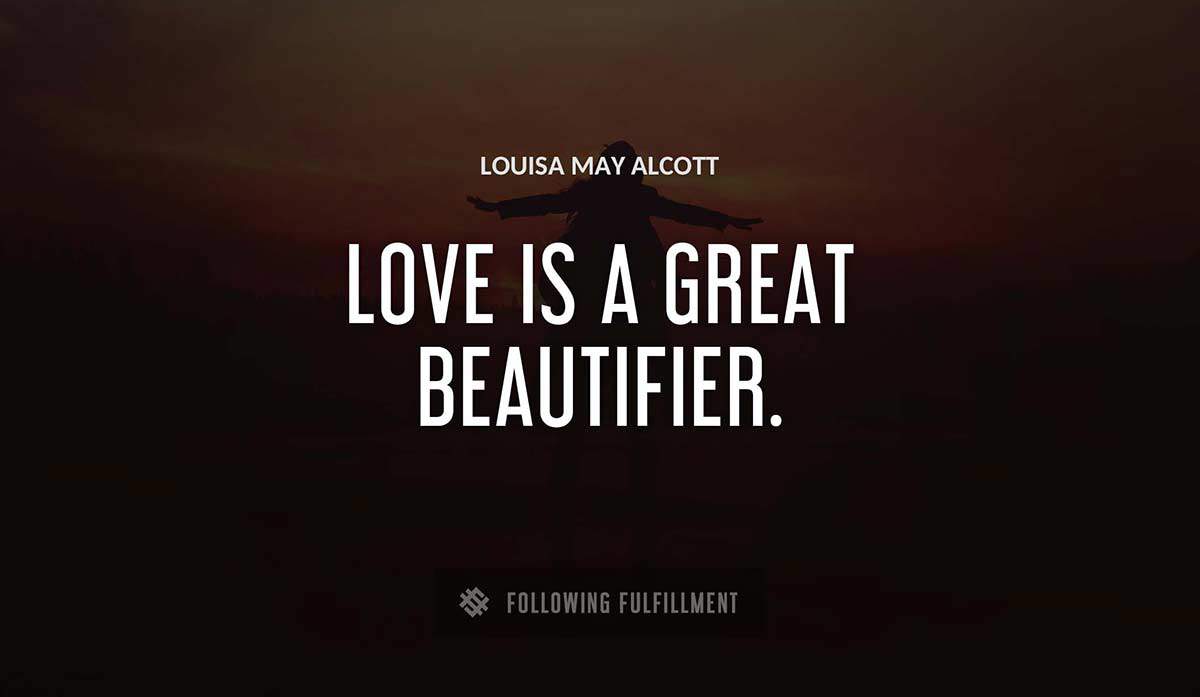 love is a great beautifier Louisa May Alcott quote