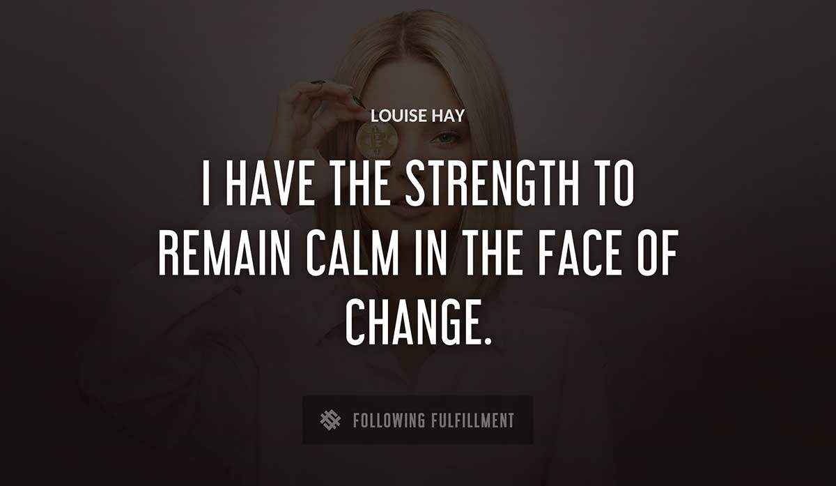 i have the strength to remain calm in the face of change Louise Hay quote