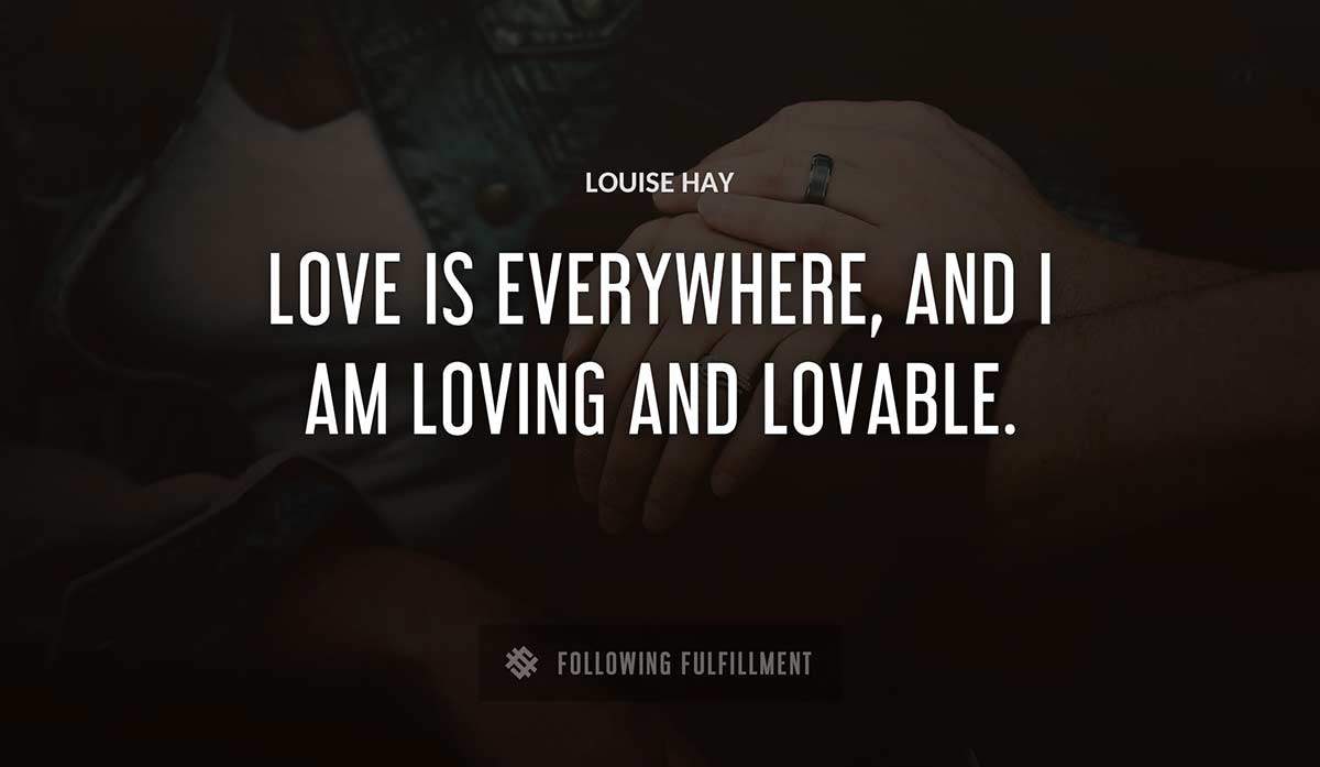 love is everywhere and i am loving and lovable Louise Hay quote