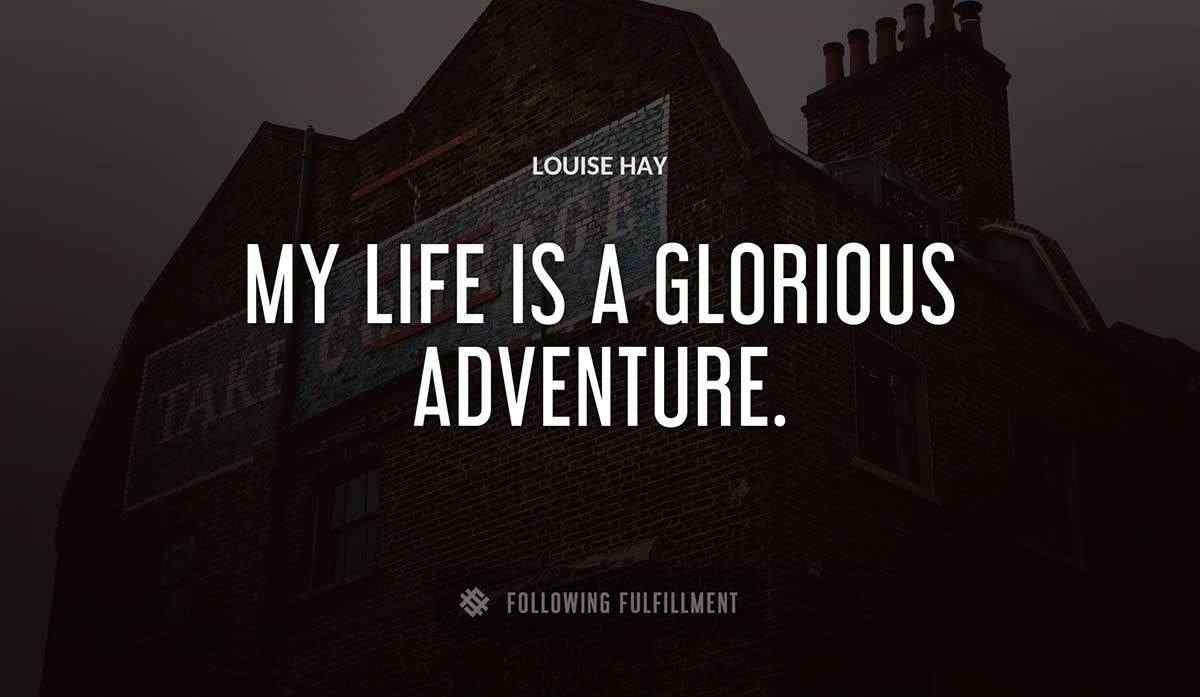 my life is a glorious adventure Louise Hay quote