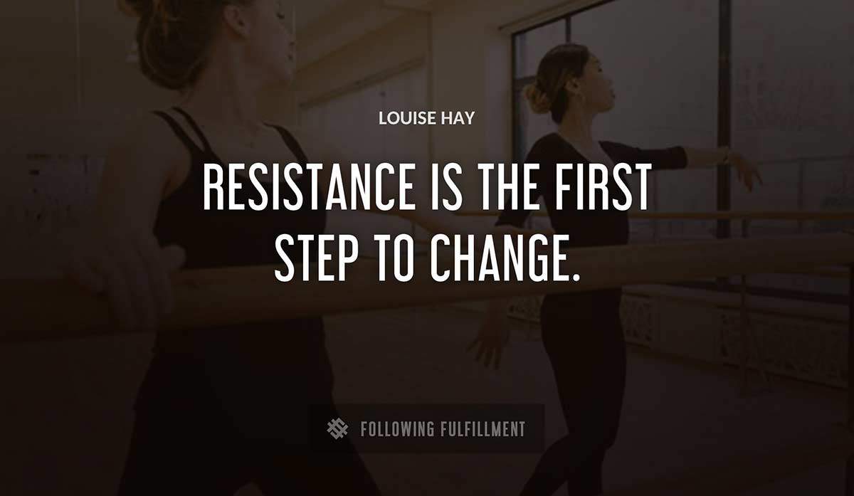 resistance is the first step to change Louise Hay quote