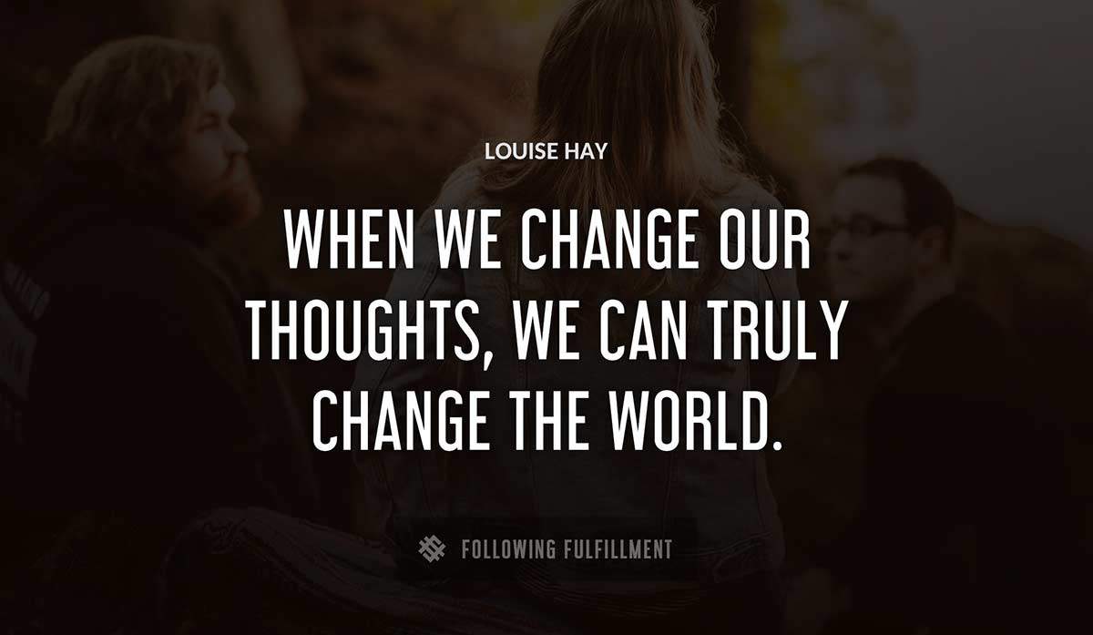 when we change our thoughts we can truly change the world Louise Hay quote