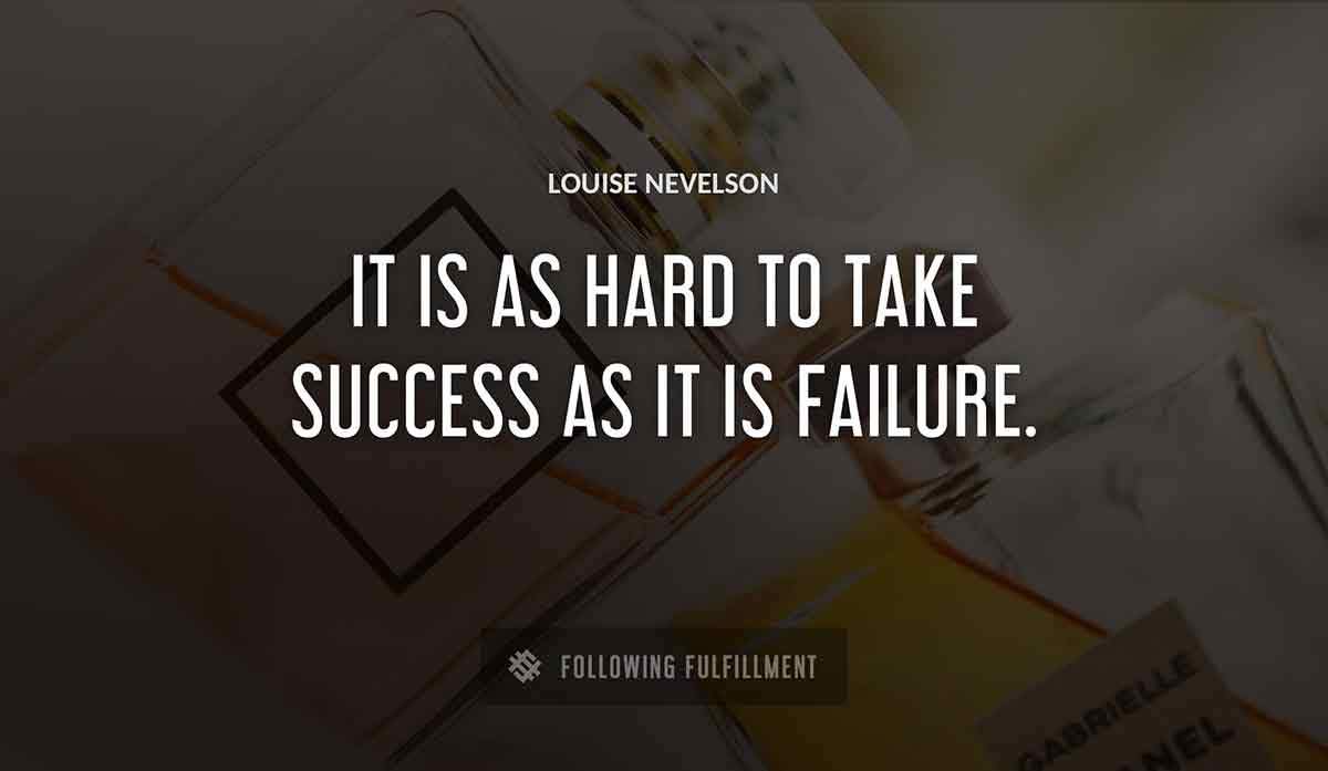it is as hard to take success as it is failure Louise Nevelson quote