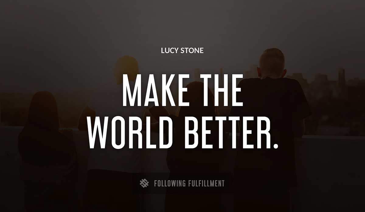 make the world better Lucy Stone quote